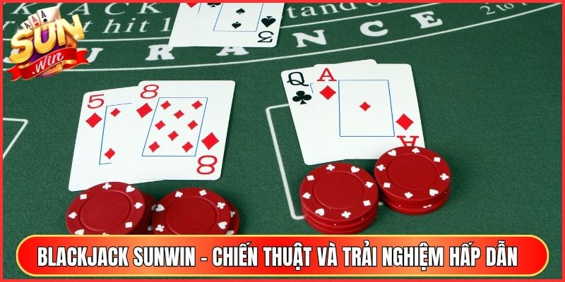 Blackjack Sunwin - Chiến Thuật Và Trải Nghiệm Hấp Dẫn 1 Blackjack Sunwin - Chiến Thuật Và Trải Nghiệm Hấp Dẫn