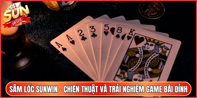 Sâm Lốc Sunwin - Chiến Thuật Và Trải Nghiệm Game Bài Đỉnh 6 Sâm Lốc Sunwin - Chiến Thuật Và Trải Nghiệm Game Bài Đỉnh