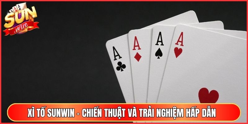 Xì Tố Sunwin - Chiến Thuật Và Trải Nghiệm Hấp Dẫn 2 Xì Tố Sunwin - Chiến Thuật Và Trải Nghiệm Hấp Dẫn